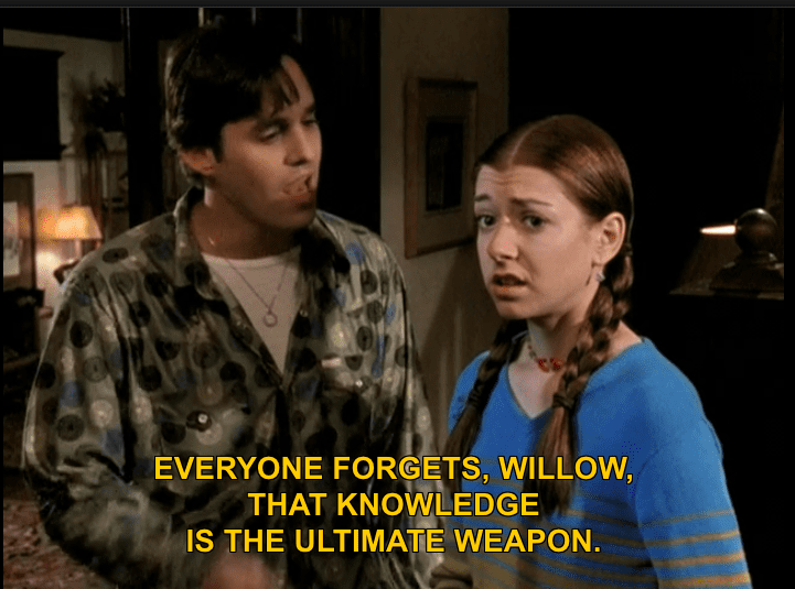 Xander: everyone forgets, willow, that knowledge is the ultimate weapon.